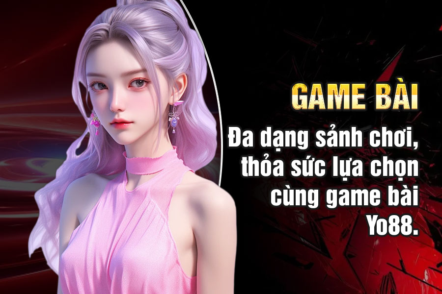 Game Bài Yo88 - Kho Game Khủng Thưởng Lớn Mỗi Ngày