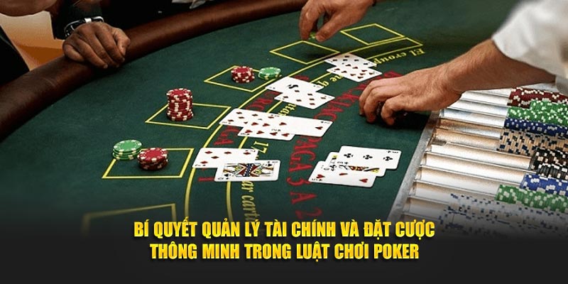Bí quyết quản lý tài chính và đặt cược thông minh trong Luật Chơi Poker