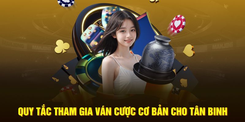 Quy tắc tham gia ván cược cơ bản cho tân binh