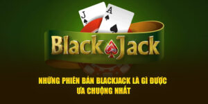 Blackjack Là Gì Và Tại Sao Lại Phổ Biến Trong Sòng Bài?