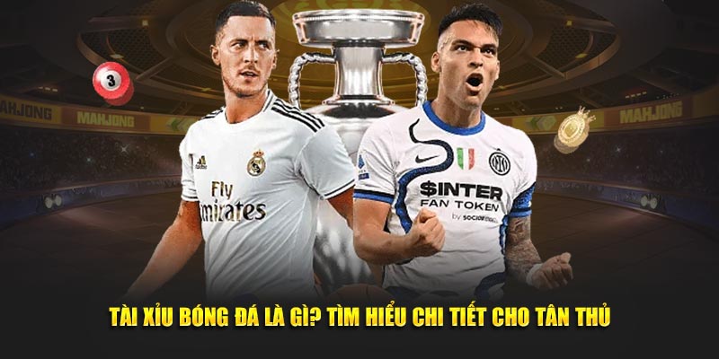 Kèo tài xỉu bóng đá là gì